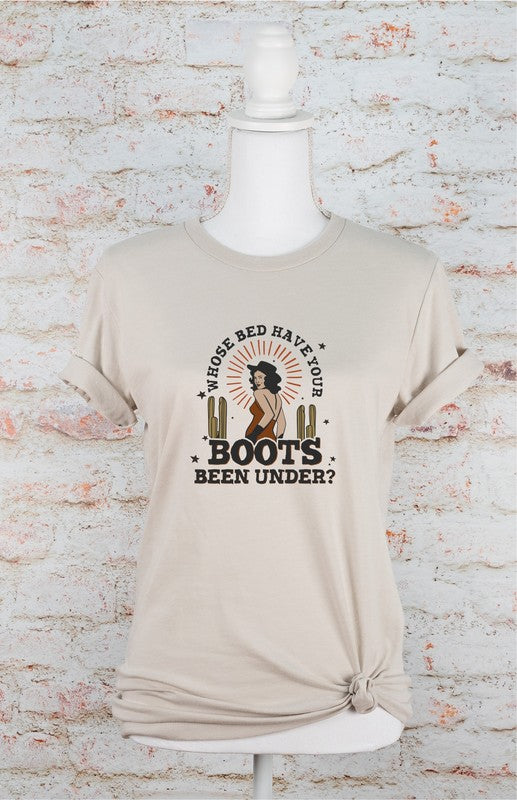 Who's Bed Have Your Boots Been Under Graphic Tee